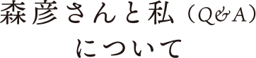 森彦さんと私(Q&A)について