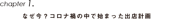 Chapter1.なぜ今？コロナ禍の中で始まった出店計画